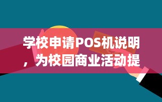 学校申请POS机说明，为校园商业活动提供便捷支付解决方案