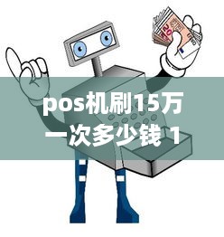 pos机刷15万一次多少钱 15万pos机手续费