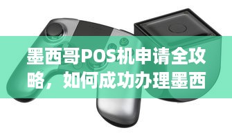 墨西哥POS机申请全攻略，如何成功办理墨西哥POS机并合法运营