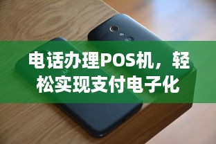 电话办理POS机，轻松实现支付电子化