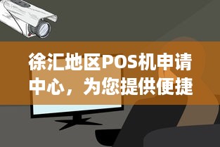 徐汇地区POS机申请中心，为您提供便捷、安全的支付服务