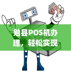 勉县POS机办理，轻松实现移动支付