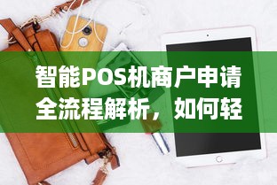 智能POS机商户申请全流程解析，如何轻松拥有您的专属收款神器