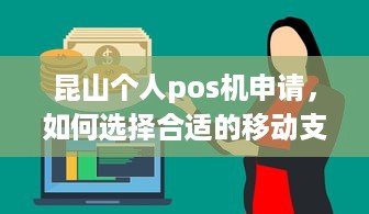 昆山个人pos机申请，如何选择合适的移动支付终端