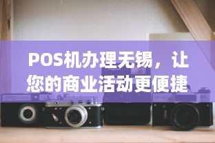 POS机办理无锡，让您的商业活动更便捷