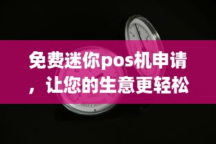 免费迷你pos机申请，让您的生意更轻松