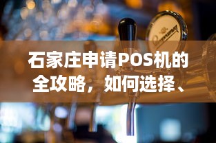 石家庄申请POS机的全攻略，如何选择、办理和使用