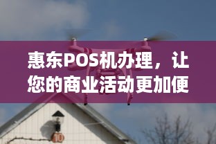 惠东POS机办理，让您的商业活动更加便捷