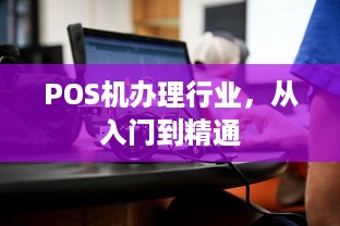 POS机办理行业，从入门到精通