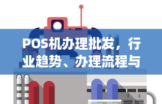 POS机办理批发，行业趋势、办理流程与策略