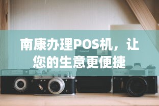 南康办理POS机，让您的生意更便捷