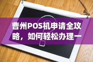 曹州POS机申请全攻略，如何轻松办理一台适合自己的POS机