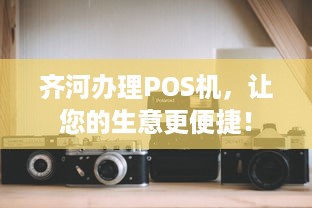 齐河办理POS机，让您的生意更便捷！