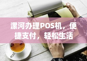 漯河办理POS机，便捷支付，轻松生活