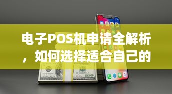 电子POS机申请全解析，如何选择适合自己的电子POS机及办理流程