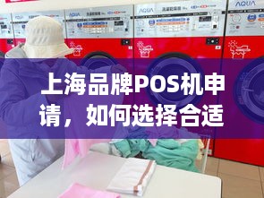 上海品牌POS机申请，如何选择合适的POS机以及申请流程详解