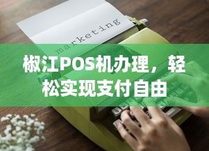 椒江POS机办理，轻松实现支付自由