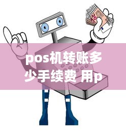 pos机转账多少手续费 用pos机转钱一般转多少