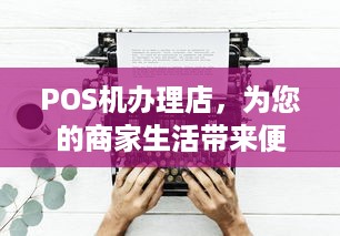 POS机办理店，为您的商家生活带来便利