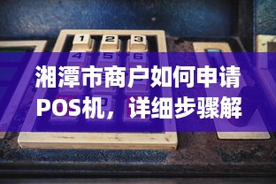 湘潭市商户如何申请POS机，详细步骤解析