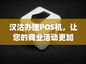 汉沽办理POS机，让您的商业活动更加便捷