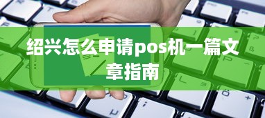 绍兴怎么申请pos机一篇文章指南