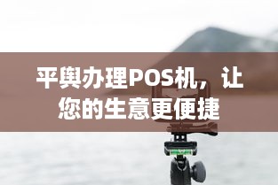 平舆办理POS机，让您的生意更便捷