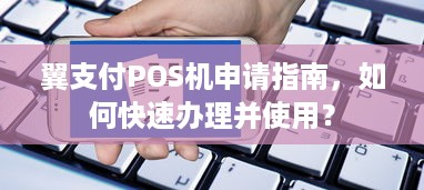 翼支付POS机申请指南，如何快速办理并使用？