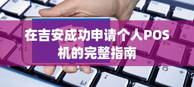 在吉安成功申请个人POS机的完整指南