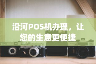 沿河POS机办理，让您的生意更便捷