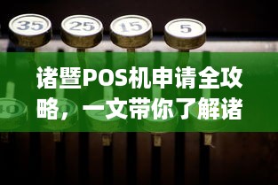 诸暨POS机申请全攻略，一文带你了解诸暨地区哪里可以申请到合适的POS机