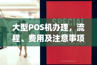 大型POS机办理，流程、费用及注意事项