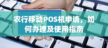 农行移动POS机申请，如何办理及使用指南