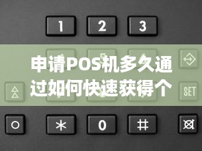 申请POS机多久通过如何快速获得个人或企业POS机