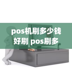 pos机刷多少钱好刷 pos刷多少钱比较安全