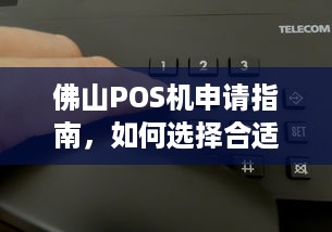 佛山POS机申请指南，如何选择合适的POS机及办理流程