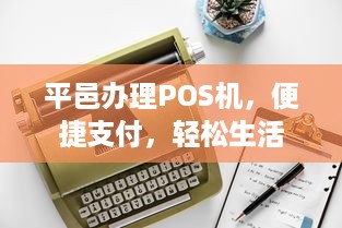 平邑办理POS机，便捷支付，轻松生活