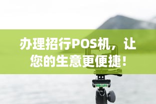 办理招行POS机，让您的生意更便捷！