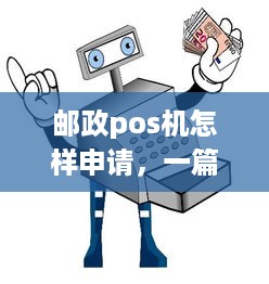 邮政pos机怎样申请，一篇详细介绍邮政pos机申请流程与注意事项的文章