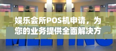 娱乐会所POS机申请，为您的业务提供全面解决方案