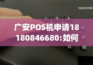 广安POS机申请18180846680:如何选择合适的移动支付终端？