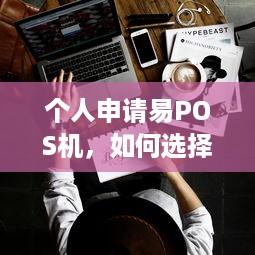 个人申请易POS机，如何选择与使用，实现小本创业梦