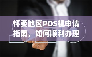 怀柔地区POS机申请指南，如何顺利办理个人或企业POS机