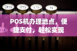 POS机办理地点，便捷支付，轻松实现