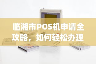 临湘市POS机申请全攻略，如何轻松办理一台适合自己的POS机