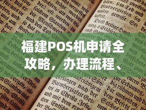 福建POS机申请全攻略，办理流程、所需材料及注意事项