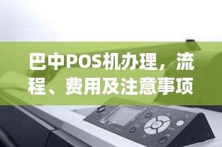 巴中POS机办理，流程、费用及注意事项