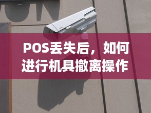 POS丢失后，如何进行机具撤离操作，一个详尽指南