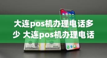 大连pos机办理电话多少 大连pos机办理电话多少号码