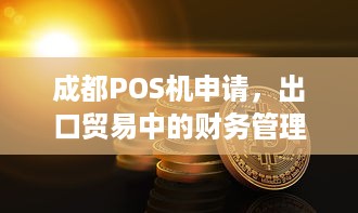 成都POS机申请，出口贸易中的财务管理利器